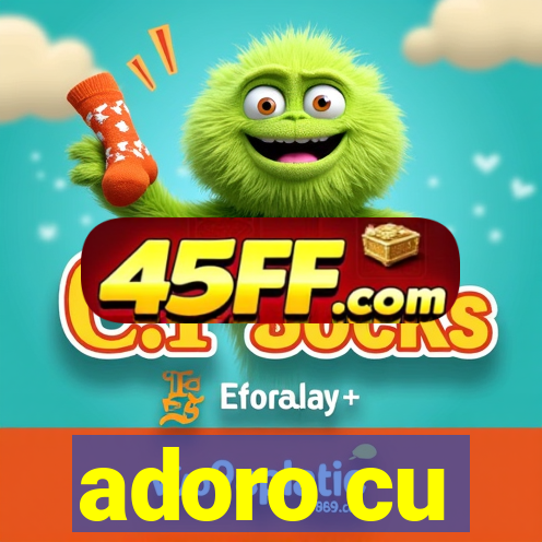 adoro cu